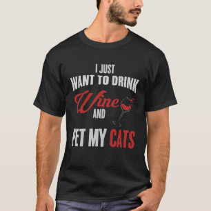 I Just Want To Drink Wine And Pet My Cat Loves Wi T-Shirt