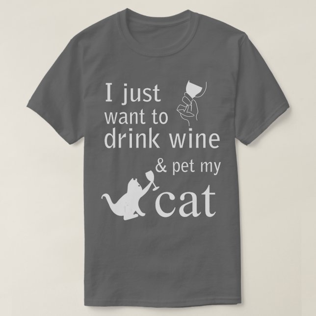 I just want to drink wine and pet my Cat  T-Shirt (Design Front)