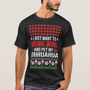 I Just Want To Drink Wine And Pet My Chihuahua Chr T-Shirt
