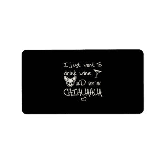 I Just Want To Drink Wine And Pet My Chihuahua Dog Label