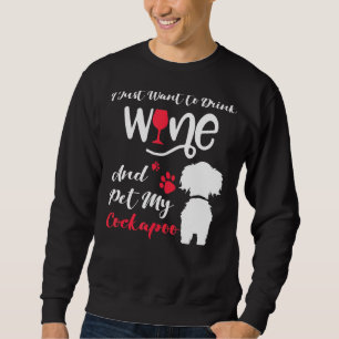 I Just Want To Drink Wine And Pet My Cockapoo Dog Sweatshirt