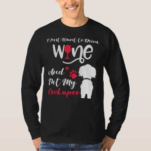 I Just Want To Drink Wine And Pet My Cockapoo Dog T-Shirt