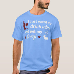 I Just Want To Drink Wine And Pet My Corgi Cute Do T-Shirt