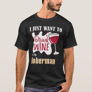 I Just Want To Drink Wine And Pet My Doberman Dog T-Shirt
