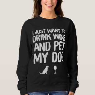 I Just Want To Drink Wine And Pet My Dog 143 Sweatshirt