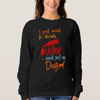 I Just Want To Drink Wine And Pet My Dog Hilarious Sweatshirt