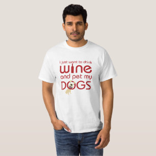 i just want to drink wine and pet my dogs T-Shirt