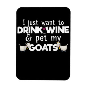 I Just Want To Drink Wine And Pet My Goats Magnet