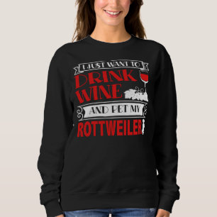 I Just Want To Drink Wine And Pet My Rottweiler Sweatshirt