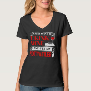 I Just Want To Drink Wine And Pet My Rottweiler T-Shirt