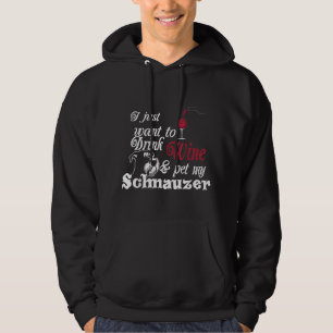 I Just Want to Drink Wine and Pet My Schnauzer Gif Hoodie