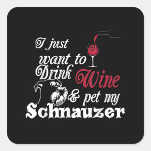 i just want to drink wine and pet my schnauzer square sticker