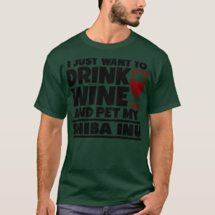 I just want to drink wine and pet my shiba inu 1 T-Shirt