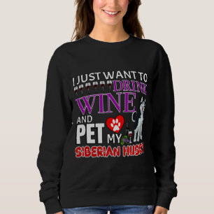 I Just Want To Drink Wine And Pet My Siberian Husk Sweatshirt