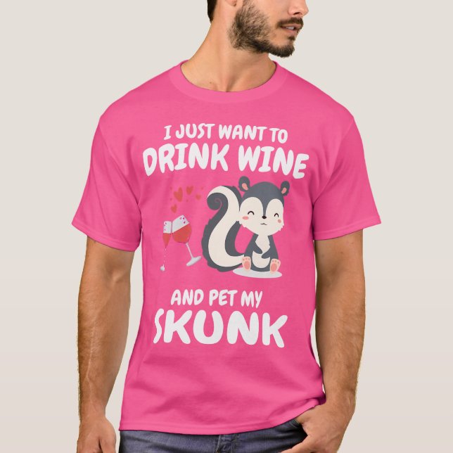 I Just Want To Drink Wine And Pet My Skunk Lover T-Shirt (Front)