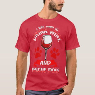 I Just Want To Drink Wine And Rescue Dogs T-Shirt