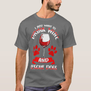 I Just Want To Drink Wine And Rescue Dogs T-Shirt