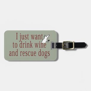 I Just Want To Drink Wine and Save Dogs Luggage Tag