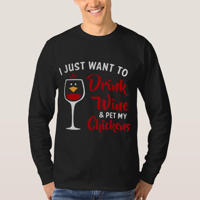 I Just Want to Drink Wine & Pet My Chickens Funny  T-Shirt (Front)