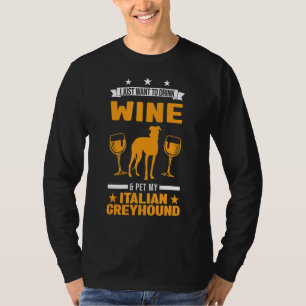 I Just Want To Drink Wine & Pet My Italian Greyhou T-Shirt