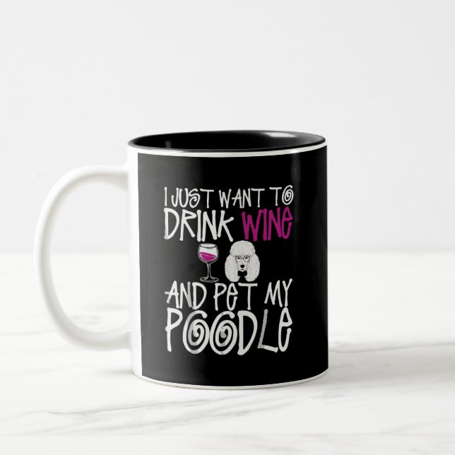 I Just Want To Drink Wine Pet My Poodle Dog Two-Tone Coffee Mug (Left)