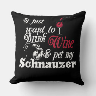 I Just Want To Drink Wine & Pet My Schnauzer Gift Cushion