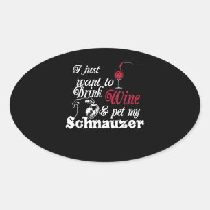 I Just Want To Drink Wine & Pet My Schnauzer Gift Oval Sticker