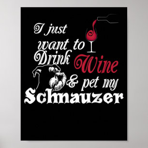 I Just Want To Drink Wine & Pet My Schnauzer Gift Poster