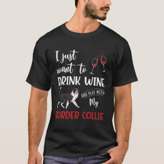 I Just Want To Drink Wine Play With My Border Coll T-Shirt