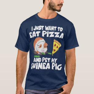 I Just Want To Eat Pizza And Pet My Guinea Pig T-Shirt