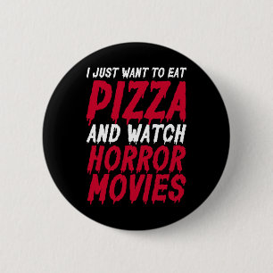I Just Want To Eat Pizza And Watch Horror Movies H 6 Cm Round Badge