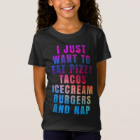 I just want to eat pizza tacos ice cream burgers a