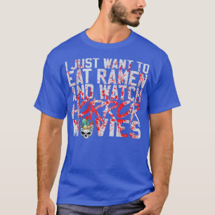 I just want to eat ramen and watch horror movies  T-Shirt