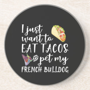 I Just Want To Eat Tacos And Pet My French Bulldog Coaster