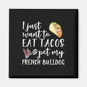 I Just Want To Eat Tacos And Pet My French Bulldog Magnet
