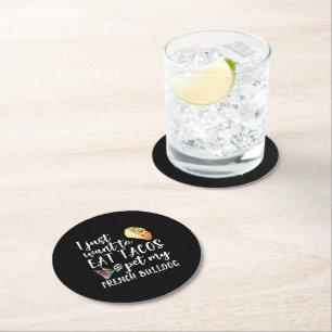 I Just Want To Eat Tacos And Pet My French Bulldog Round Paper Coaster
