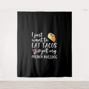 I Just Want To Eat Tacos And Pet My French Bulldog Tapestry