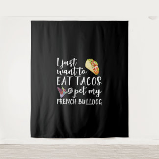 I Just Want To Eat Tacos And Pet My French Bulldog Tapestry