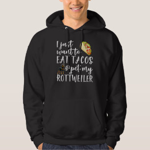 I Just Want To Eat Tacos And Pet My Rottweiler Dog Hoodie
