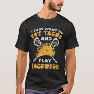 I Just Want To Eat Tacos And Play Lacrosse I Lacro T-Shirt