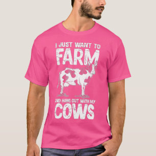 I Just Want To Farm And Hang Out With My Cows  T-Shirt