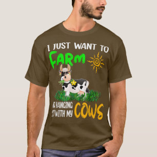 I Just Want To Farm And Hanging Out With My Cows F T-Shirt