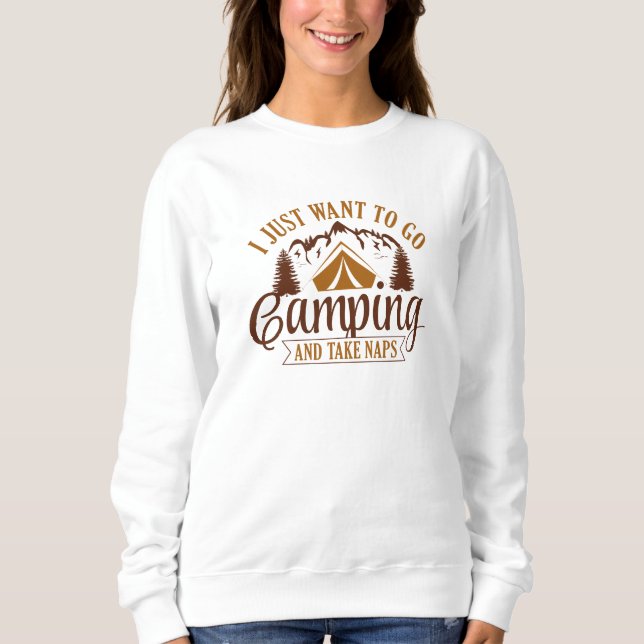 I Just Want To Go Camping And Take Naps Sweatshirt (Front)