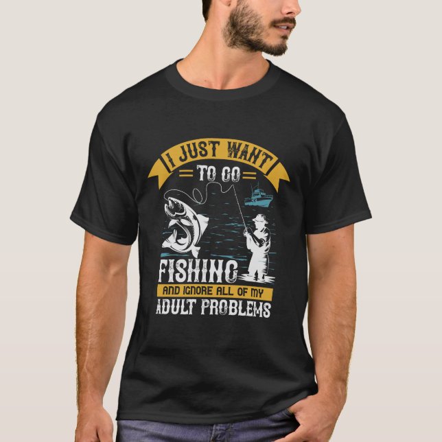 I just want to go fishing and ignore all of my  T-Shirt (Front)