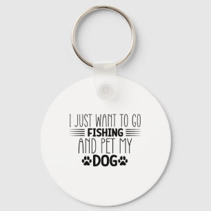 I Just Want To Go Fishing And Pet My Dog Fish Hunt Key Ring