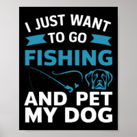 I Just Want To Go Fishing And Pet My Dog