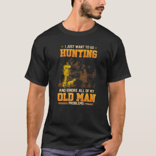 I Just Want To Go Hunting And Ignore All My Old Ma T-Shirt