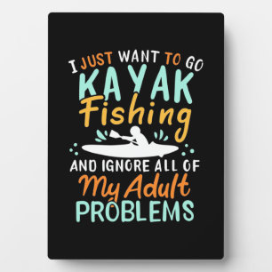 I Just Want To Go Kayak Fishing Plaque