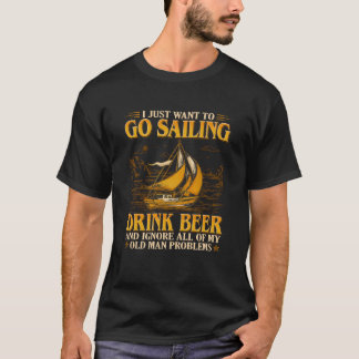 I Just Want To Go Sailing Drink beer And Ignore T-Shirt