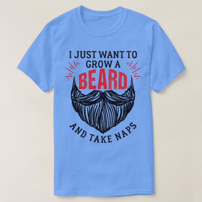 I Just Want To Grow A Beard Funny Gift 3 T-Shirt (Design Front)